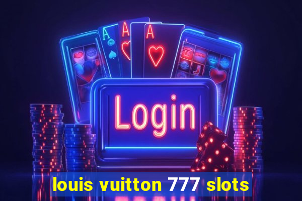 louis vuitton 777 slots